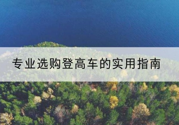 天桥电动登高车厂家推荐-专业选购登高车的实用指南